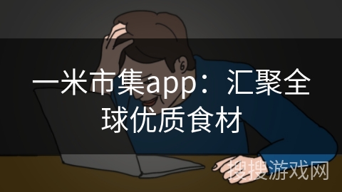 一米市集app：汇聚全球优质食材