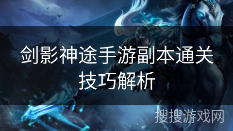 剑影神途手游副本通关技巧解析