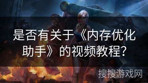 是否有关于《内存优化助手》的视频教程？