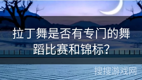 拉丁舞是否有专门的舞蹈比赛和锦标？