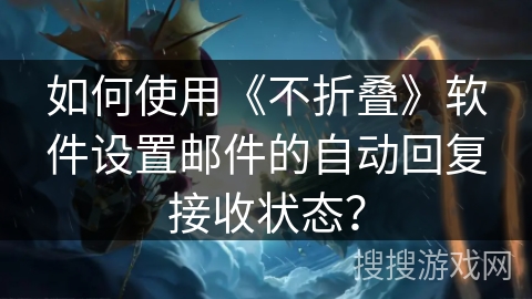 如何使用《不折叠》软件设置邮件的自动回复接收状态？