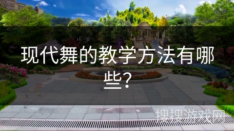 现代舞的教学方法有哪些？