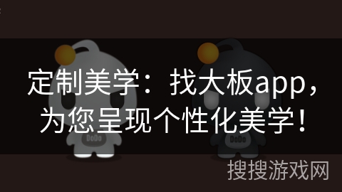 定制美学：找大板app，为您呈现个性化美学！