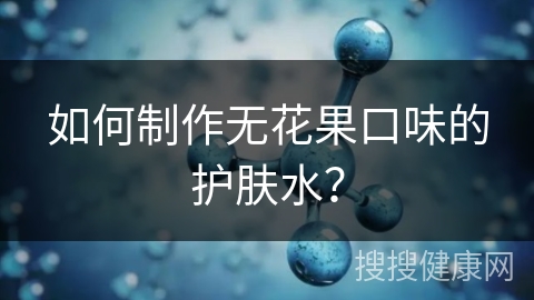 如何制作无花果口味的护肤水？