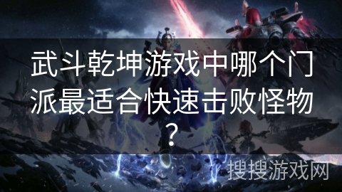 武斗乾坤游戏中哪个门派最适合快速击败怪物？