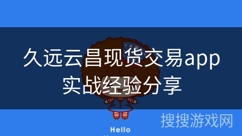 久远云昌现货交易app实战经验分享
