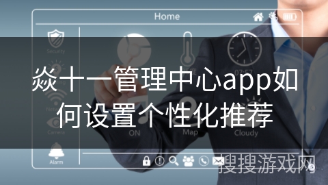 焱十一管理中心app如何设置个性化推荐