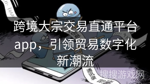 跨境大宗交易直通平台app，引领贸易数字化新潮流