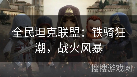 全民坦克联盟：铁骑狂潮，战火风暴