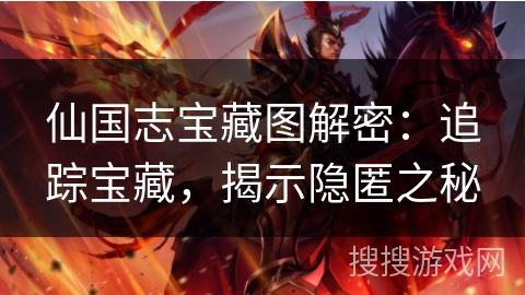 仙国志宝藏图解密：追踪宝藏，揭示隐匿之秘