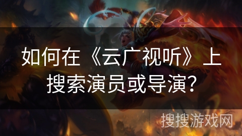如何在《云广视听》上搜索演员或导演？