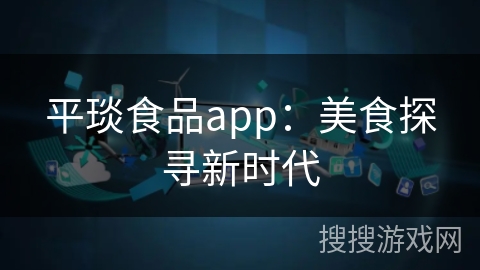 平琰食品app：美食探寻新时代