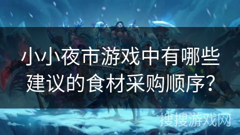 小小夜市游戏中有哪些建议的食材采购顺序？
