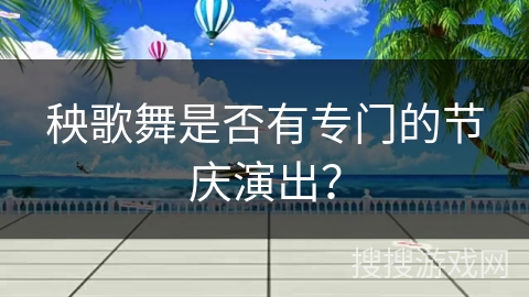 秧歌舞是否有专门的节庆演出？