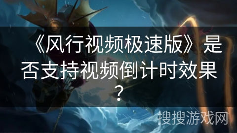 《风行视频极速版》是否支持视频倒计时效果？