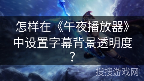 怎样在《午夜播放器》中设置字幕背景透明度？