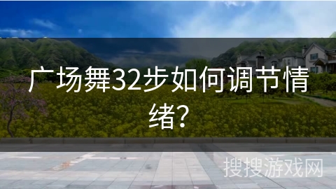 广场舞32步如何调节情绪？