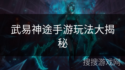 武易神途手游玩法大揭秘