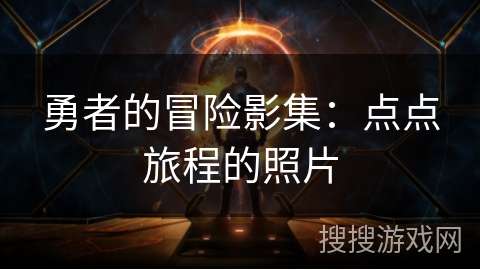 勇者的冒险影集：点点旅程的照片