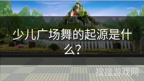 少儿广场舞的起源是什么？