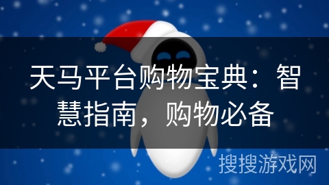 天马平台购物宝典：智慧指南，购物必备