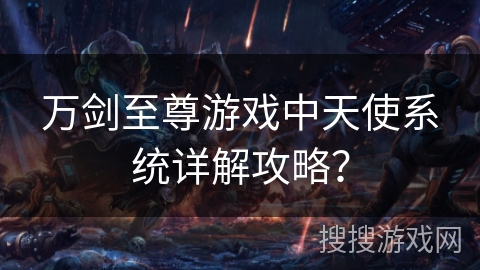 万剑至尊游戏中天使系统详解攻略？