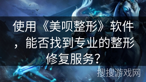 使用《美呗整形》软件，能否找到专业的整形修复服务？