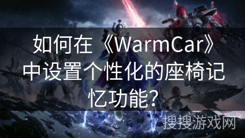 如何在《WarmCar》中设置个性化的座椅记忆功能？