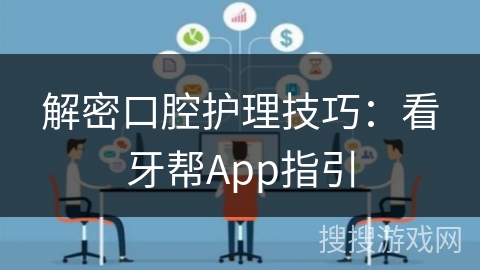 解密口腔护理技巧：看牙帮App指引