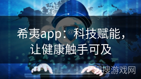 希夷app：科技赋能，让健康触手可及