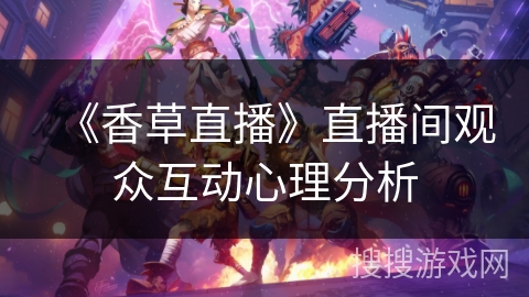 《香草直播》直播间观众互动心理分析