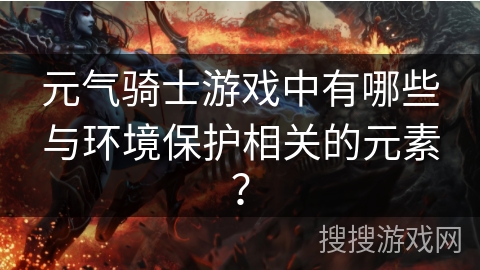 元气骑士游戏中有哪些与环境保护相关的元素？