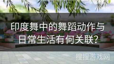 印度舞中的舞蹈动作与日常生活有何关联？