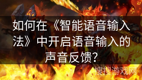 如何在《智能语音输入法》中开启语音输入的声音反馈？