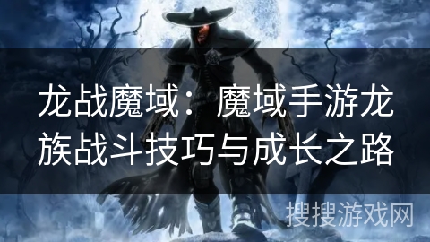 龙战魔域：魔域手游龙族战斗技巧与成长之路