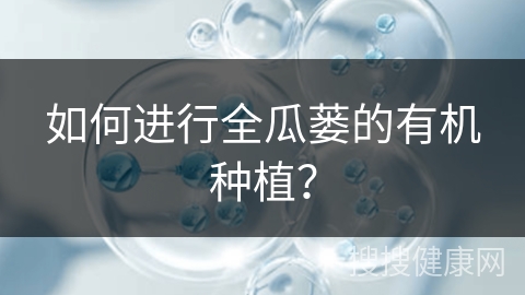 如何进行全瓜蒌的有机种植？