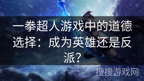 一拳超人游戏中的道德选择：成为英雄还是反派？