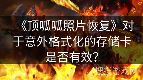 《顶呱呱照片恢复》对于意外格式化的存储卡是否有效？