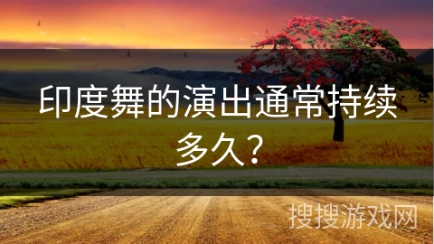 印度舞的演出通常持续多久？