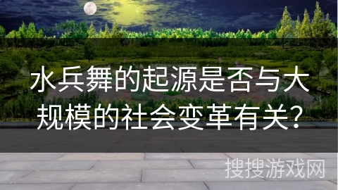 水兵舞的起源是否与大规模的社会变革有关？