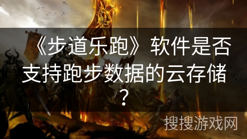 《步道乐跑》软件是否支持跑步数据的云存储？