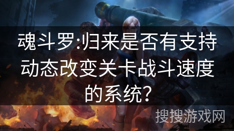 魂斗罗:归来是否有支持动态改变关卡战斗速度的系统？