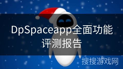 DpSpaceapp全面功能评测报告