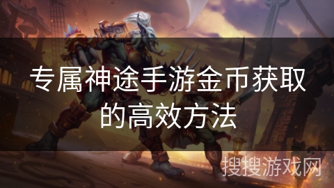 专属神途手游金币获取的高效方法