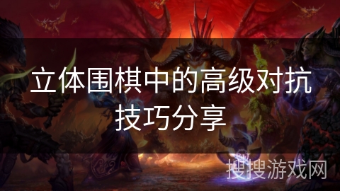 立体围棋中的高级对抗技巧分享