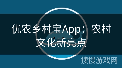 优农乡村宝App：农村文化新亮点