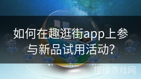 如何在趣逛街app上参与新品试用活动？