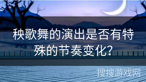 秧歌舞的演出是否有特殊的节奏变化？