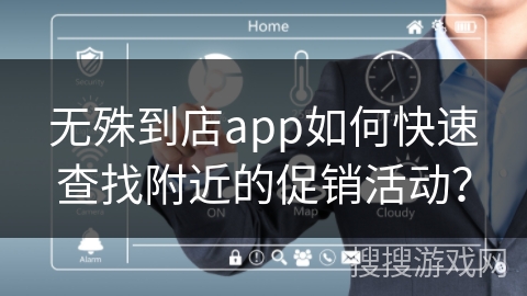 无殊到店app如何快速查找附近的促销活动？
