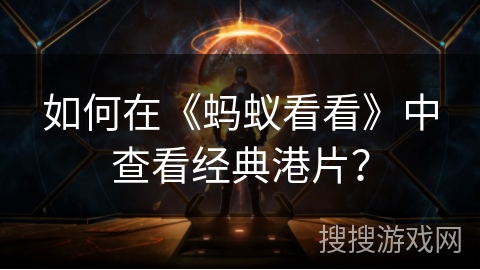 如何在《蚂蚁看看》中查看经典港片？